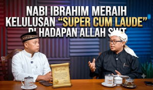 Nabi Ibrahim Meraih Kelulusan “Super Cum Laude” di Hadapan Allah SWT